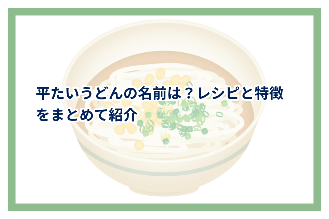 平たいうどんの名前は?レシピと特徴をまとめて紹介 | うどんスタンダード